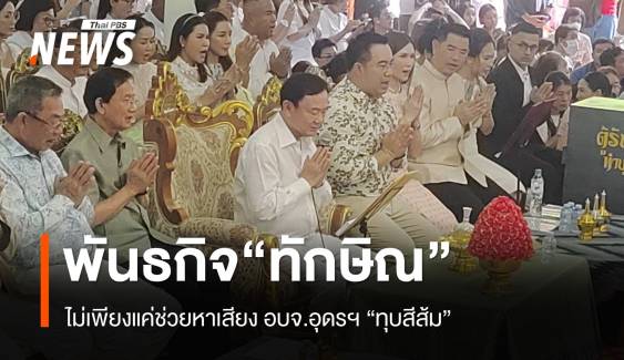 พันธกิจ "ทักษิณ" ไม่เพียงแค่ช่วยหาเสียงอุดรฯ “ทุบสีส้ม”