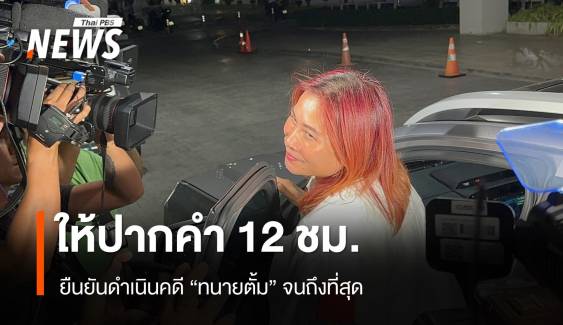 ให้ปากคำ 12 ชม ."เจ้อ้อย" ยืนยันดำเนินคดี "ทนายตั้ม" จนถึงที่สุด 