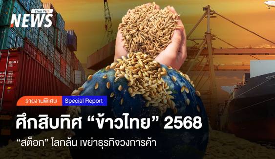 ศึกสิบทิศ “ข้าวไทย” 2568  “สต็อก” โลกล้น เขย่าธุรกิจวงการค้า