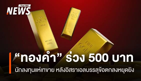 “ทองคำ” เปิดตลาดร่วง 500 บาท นักลงทุนแห่เทขาย หลังอิสราเอลบรรลุข้อตกลงหยุดยิง