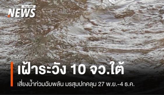 เช็ก 10 จังหวัดภาคใต้ เสี่ยงน้ำป่าไหลหลาก 27 พ.ย.-4 ธ.ค.