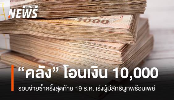 "คลัง" โอนเงิน 10,000 รอบจ่ายซ้ำครั้งสุดท้าย 19 ธ.ค. เร่งผู้มีสิทธิผูกพร้อมเพย์