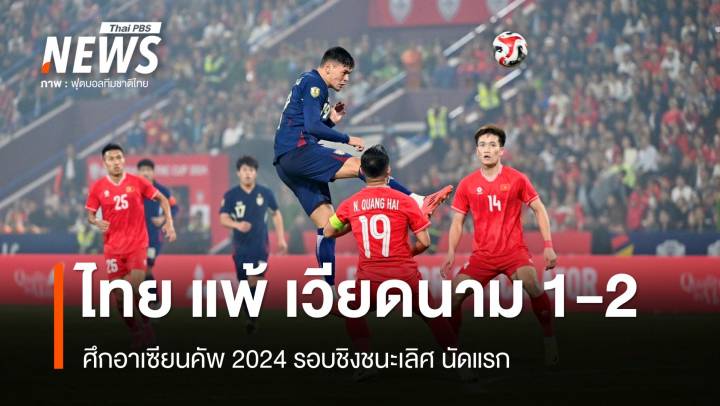 ไทย พ่าย เวียดนาม 1-2 ศึกอาเซียนคัพ 2024 รอบชิงชนะเลิศ นัดแรก