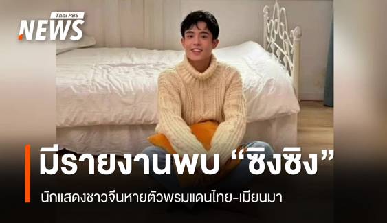 มีรายงานพบ "ซิงซิง" นักแสดงชาวจีนหายตัวชายแดนไทย-เมียนมา