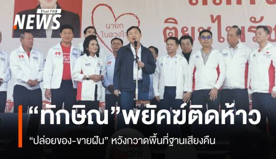 “ทักษิณ” พยัคฆ์ติดห้าว ปล่อยของ-ขายฝัน หวังกวาดพื้นที่ฐานเสียงคืน