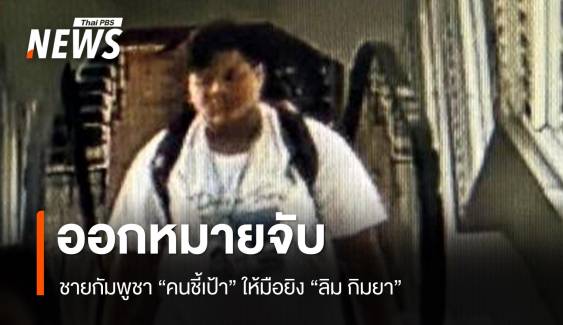 ออกหมายจับชายกัมพูชา "คนชี้เป้า" ให้มือยิง "ลิม กิมยา"