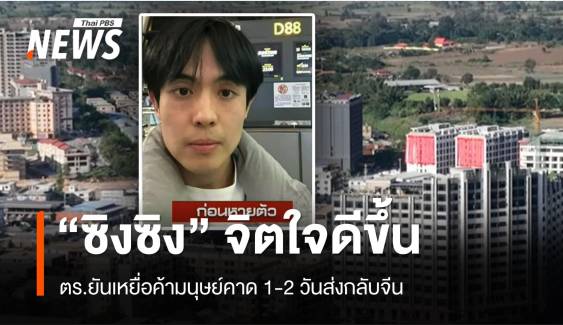 “ซิงซิง” จิตใจดีขึ้น ตร.ยันเหยื่อค้ามนุษย์คาด 1-2 วันกลับจีน 