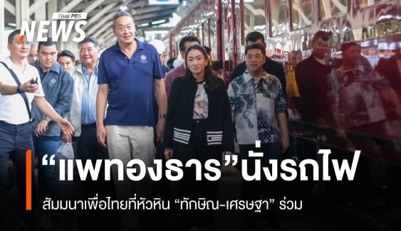 "แพทองธาร" ควง "ทักษิณ" นั่งรถไฟไปหัวหินสัมมนาเพื่อไทย