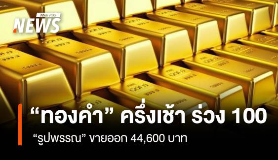 “ทองคำ” ครึ่งเช้า ร่วง 100 “รูปพรรณ” ขายออก 44,600 บาท