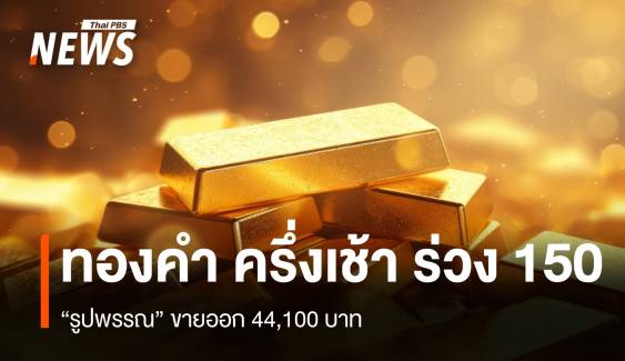 “ทองคำ” ครึ่งเช้า ร่วง 150 “รูปพรรณ” ขายออก 44,100 บาท