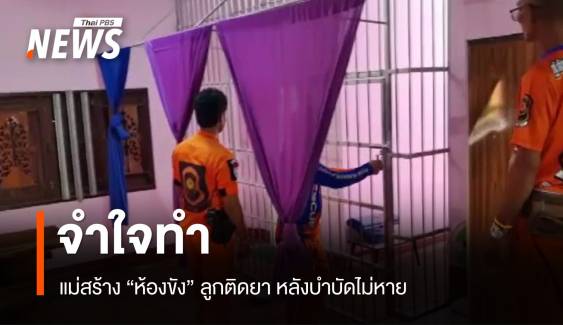 จำใจทำ! แม่สร้าง "ห้องกรง" ขังลูกติดยาหลังบำบัดไม่หาย