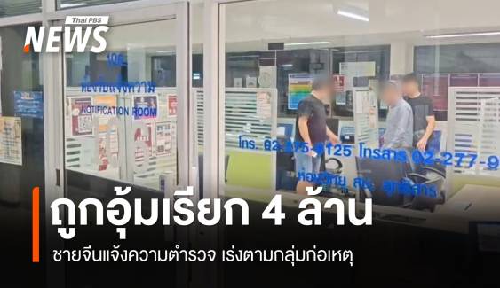 ชายจีนแจ้งความตำรวจ ถูกอุ้มเรียกเงิน 4 ล้านบาท