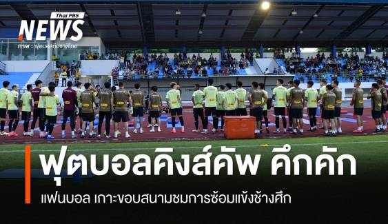 คึกคัก แฟนบอลร่วมชมแข้งทีมชาติฝึกซ้อม เตรียมสู้ศึกคิงส์ คัพ ครั้งที่ 50