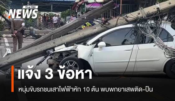 แจ้ง 3 ข้อหา หนุ่มขับรถชนเสาไฟฟ้าหัก 12 ต้น พบพกยาเสพติด-ปืน