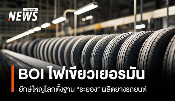 BOI ไฟเขียวเยอรมัน  ยักษ์ใหญ่โลกตั้งฐาน"ระยอง"ผลิตยางรถยนต์