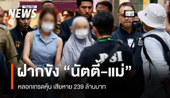 ฝากขัง "นัตตี้" พร้อมแม่ หลอกเทรดหุ้น เสียหาย 239 ล้านบาท