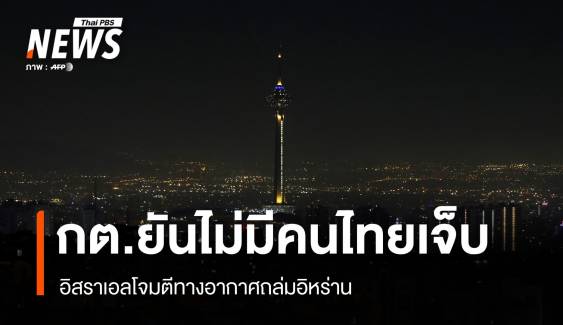 กต.ยันไม่มีคนไทยบาดเจ็บ เหตุอิสราเอลโจมตีอิหร่าน