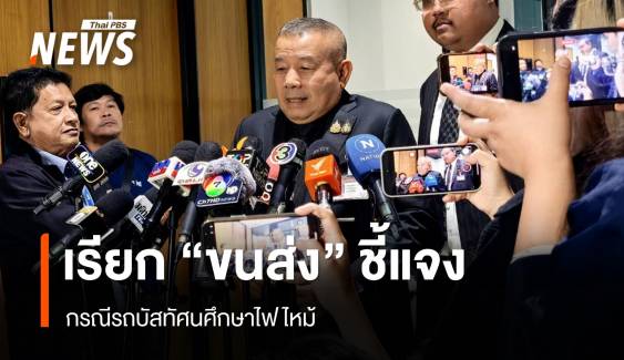 กมธ.คมนาคม​ เรียก "อธิบดีกรมการขนส่งทางบก"  ชี้แจงปมรถทัศนศึกษาไฟไหม้  