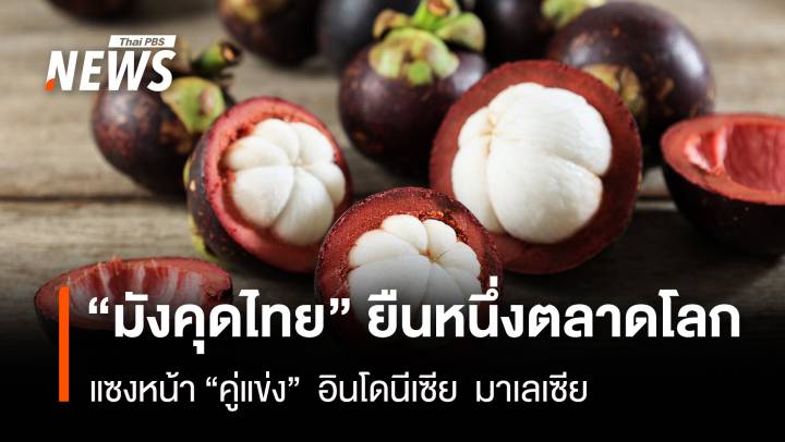 “มังคุดไทย” ยืนหนึ่งตลาดโลก แซงหน้า “คู่แข่ง”  อินโดนีเซีย  มาเลเซีย  