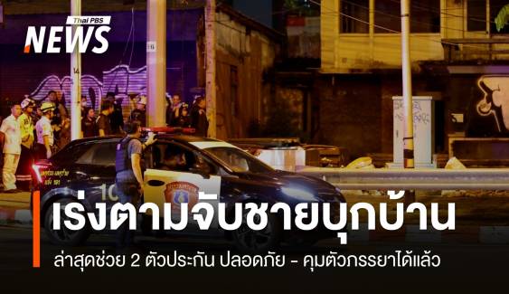 ตร.เร่งจับชายบุกบ้านย่านอินทามระ ล่าสุดคุมตัวภรรยาได้แล้ว 