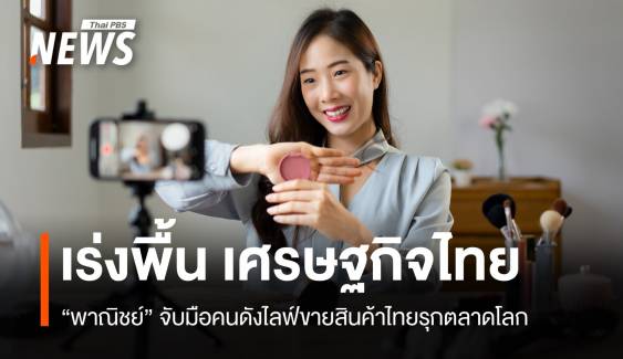 เร่งพื้น "เศรษฐกิจไทย" พาณิชย์ จับมือคนดังไฟล์ขายสินค้า