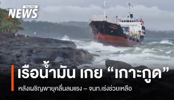 คลื่นลมแรงซัดเรือบรรทุกน้ำมันเกยโขดหินเกาะกูด จ.ตราด