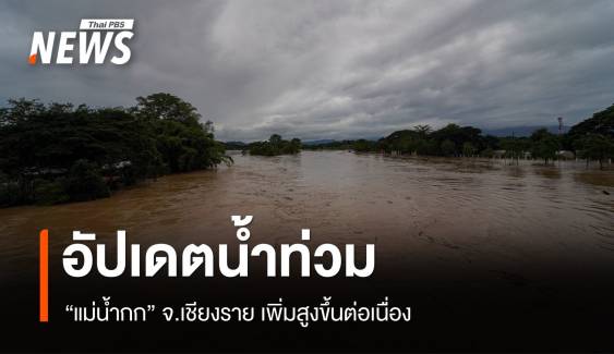 อัปเดตน้ำท่วม 5 อำเภอ เชียงราย "แม่น้ำกก" เพิ่มสูงต่อเนื่อง