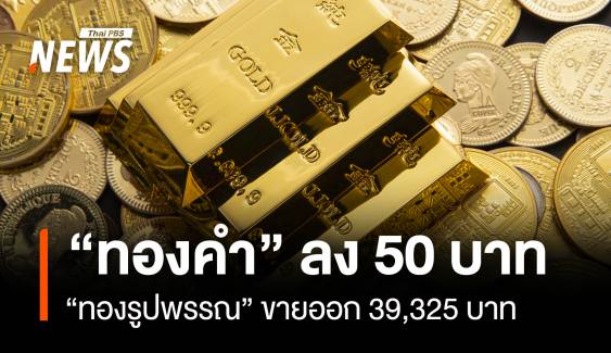 “ทองคำ” ลง 50 บาท “ทองรูปพรรณ” ขายออก 39,325 บาท