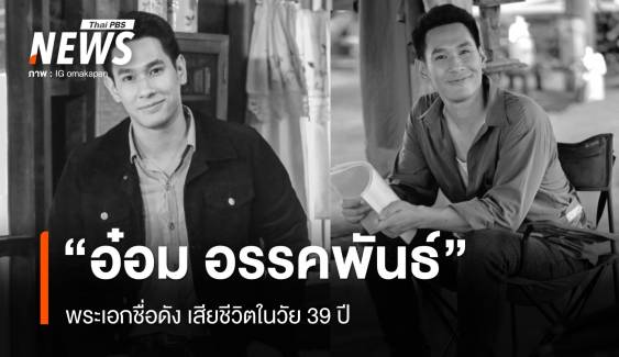 อาลัย "อ๋อม อรรคพันธ์" พระเอกชื่อดัง เสียชีวิตในวัย 39 ปี