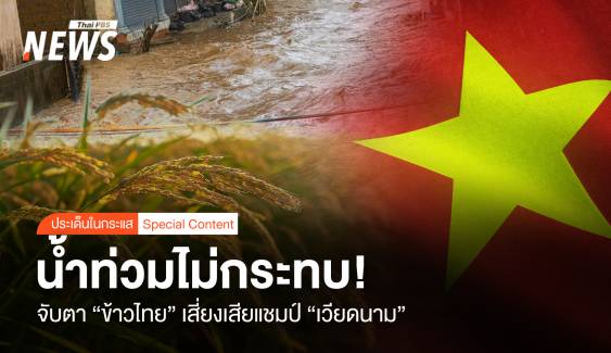 น้ำท่วมไม่กระทบ ! จับตา”ข้าวไทย”เสี่ยงเสียแชมป์ “เวียดนาม”