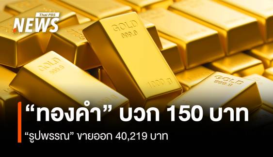 “ทองคำ” บวก 150 บาท “รูปพรรณ” ขายออก 40,219 บาท