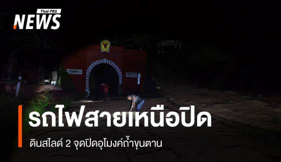 ดินสไลด์! ปิดอุโมงค์รถไฟขุนตาน หยุดเส้นทางรถไฟสายเหนือ