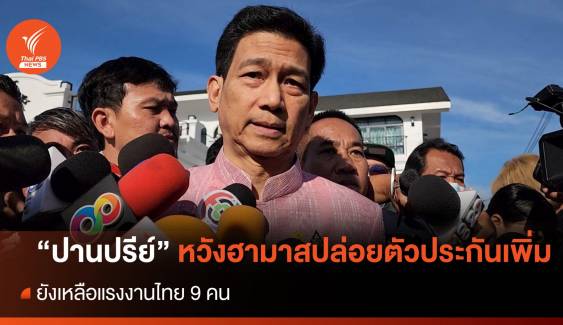"ปานปรีย์" หวังฮามาสปล่อยเพิ่มตัวประกัน "คนไทย" เหลือ 9 คน