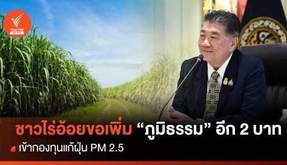 ชาวไร่อ้อยขอ "ภูมิธรรม" อีก 2 บาท เข้ากองทุนแก้ฝุ่น PM 2.5