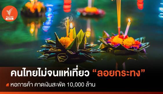 เงินสะพัด 10,000 ล้าน คนไทยไม่จนแห่เที่ยว "ลอยกระทง" ปี 66 คึกคัก