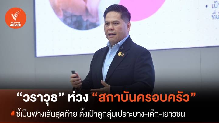 “วราวุธ” ห่วงสถาบันครอบครัว ชี้เหมือนฟางเส้นสุดท้าย