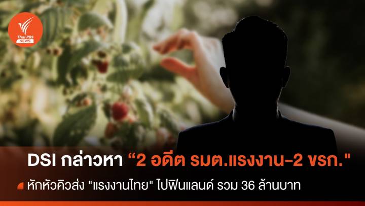 DSI กล่าวหา "2 อดีต รมต.-2 ขรก.แรงงาน" หักหัวคิวส่ง "แรงงานไทย" ไปฟินแลนด์ 