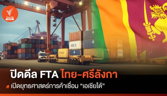 ปิดดีล FTA ไทย-ศรีลังกา เปิดยุทธศาสตร์การค้าเชื่อม "เอเชียใต้"