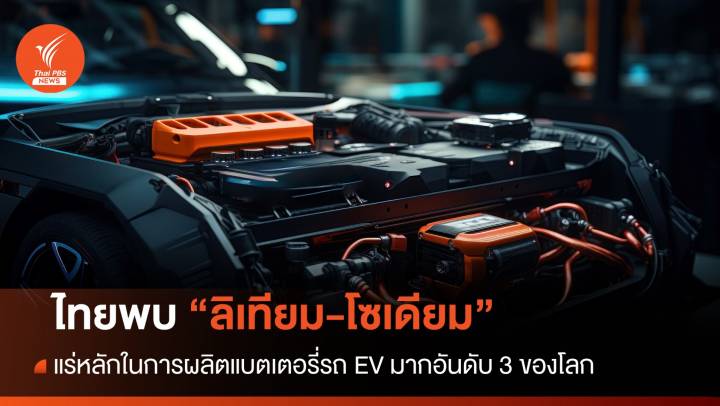 ไทยพบ "ลิเทียม-โซเดียม" แร่ผลิตแบตเตอรี่รถ EV สูงอันดับ 3 โลก