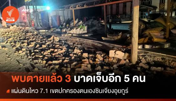 แผ่นดินไหว 7.1 ซินเจียงฯ พบตายแล้ว 3 คน อพยพอีกนับหมื่น