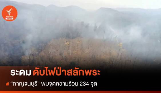 ระดมดับไฟป่าสลักพระ "กาญจนบุรี" พบจุดความร้อน 234 จุด