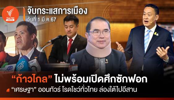 จับกระแสการเมือง : 1 มี.ค.2567 "ก้าวไกล" ยังไม่พร้อมเปิดศึกซักฟอก "เศรษฐา" ออนทัวร์ โรดโชว์ทั่วไทยล่องใต้ไปอีสาน