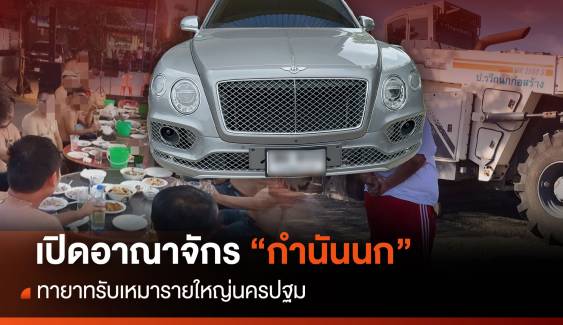 เปิดอาณาจักร "กำนันนก" ทายาทรับเหมารายใหญ่นครปฐม