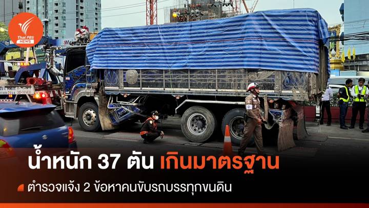 สิบล้อขนดินทำถนนทรุด หนัก 37 ตัน เกินมาตรฐาน - แจ้ง 2 ข้อหาคนขับ
