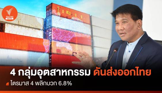 4 กลุ่มอุตสาหกรรม ดันส่งออกไทยไตรมาส 4 พลิกบวก6.8%