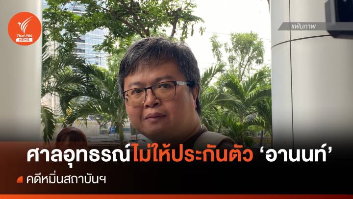 ศาลอุทธรณ์ไม่ให้ประกันตัว ‘อานนท์’คดีหมิ่นสถาบันฯ 