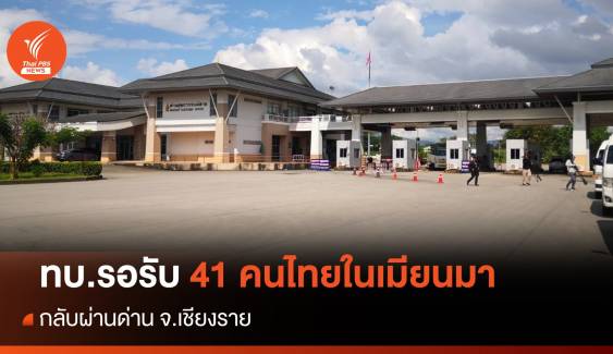 ทบ.รอรับ 41 คนไทยในเมียนมา กลับผ่านเชียงราย