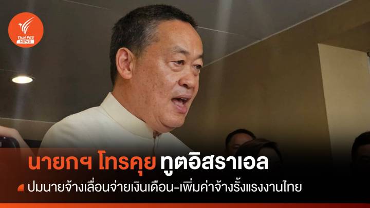 นายกฯ โทรคุยทูตอิสราเอล ปมนายจ้างเพิ่มเงินรั้งแรงงานไทย
