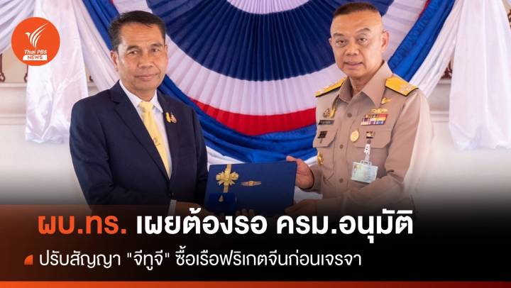 ผบ.ทร. เผยต้องรอ ครม.อนุมัติปรับสัญญา "จีทูจี" ซื้อเรือฟริเกตจีนก่อนเจรจา 