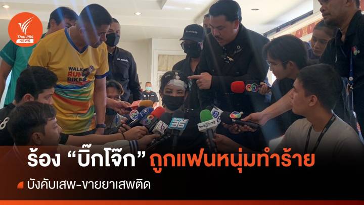 ร้อง "บิ๊กโจ๊ก" ถูกแฟนหนุ่มลูกทหาร ทำร้าย-บังคับขายยาเสพติด